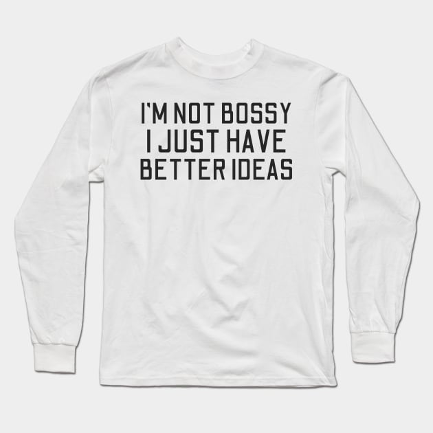 I'm Not Bossy I Just Have Better Ideas Long Sleeve T-Shirt by HandrisKarwa